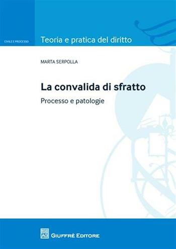 La convalida di sfratto. Processo e patologie - Marta Serpolla - Libro Giuffrè 2011, Teoria pratica dir. I: dir. e proc. civ. | Libraccio.it