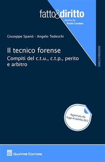 Il tecnico forense. Compiti del c.t.u., c.t.p., perito e arbitro - Giuseppe Spanò, Angelo Tedeschi - Libro Giuffrè 2011, Fatto & diritto | Libraccio.it