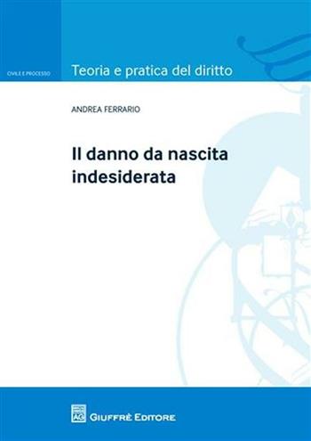 Il danno da nascita indesiderata - Andrea Ferrario - Libro Giuffrè 2011, Teoria e pratica del diritto. Civile e processo | Libraccio.it