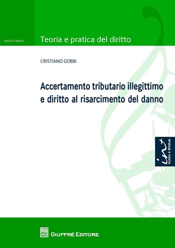 Accertamento tributario illegittimo e diritto al risarcimento del danno - Cristiano Gobbi - Libro Giuffrè 2013, Teoria e pratica diritto. Fisco e tributi | Libraccio.it