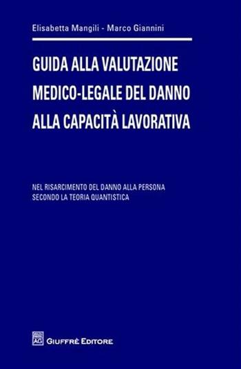 Guida alla valutazione medico-legale del danno alla capacità lavorativa. Nel risarcimento del danno alla persona secondo la teoria quantistica - Elisabetta Mangili, Marco Giannini - Libro Giuffrè 2011 | Libraccio.it