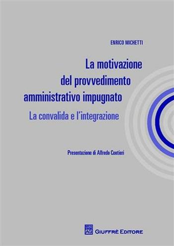 La motivazione del provvedimento amministrativo impugnato. La convalida e l'integrazione - Enrico Michetti - Libro Giuffrè 2011 | Libraccio.it