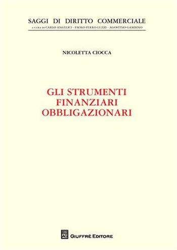 Gli strumenti finanziari obbligazionari - Nicoletta Ciocca - Libro Giuffrè 2012, Saggi di diritto commerciale. NS | Libraccio.it