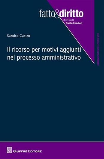 Il ricorso per motivi aggiunti nel processo amministrativo - Sandro Castro - Libro Giuffrè 2011, Fatto & diritto | Libraccio.it
