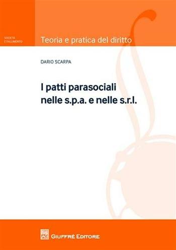 I patti parasociali nelle s.p.a. e nelle s.r.l. - Dario Scarpa - Libro Giuffrè 2011, Teoria pratica del diritto. Soc. e fall. | Libraccio.it