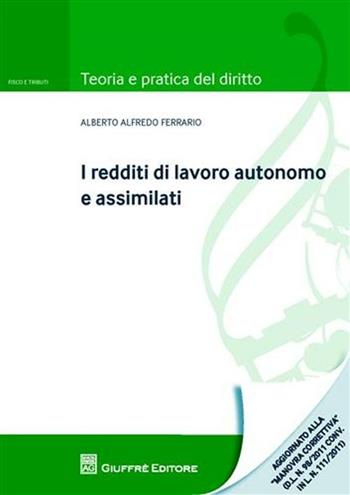 I redditi di lavoro autonomo e assimilati - Alberto A. Ferrario - Libro Giuffrè 2011, Teoria e pratica diritto. Fisco e tributi | Libraccio.it