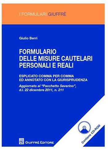 Formulario delle misure cautelari personali e reali. Esplicato comma per comma ed annotato con la giurisprudenza. Con CD-ROM - Giulio Berri - Libro Giuffrè 2012, I formulari Giuffrè | Libraccio.it