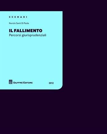 IL fallimento. Percorsi giurisprudenziali - Nunzio Santi Di Paola - Libro Giuffrè 2012, Scenari 2. Percorsi giurisprudenziali | Libraccio.it