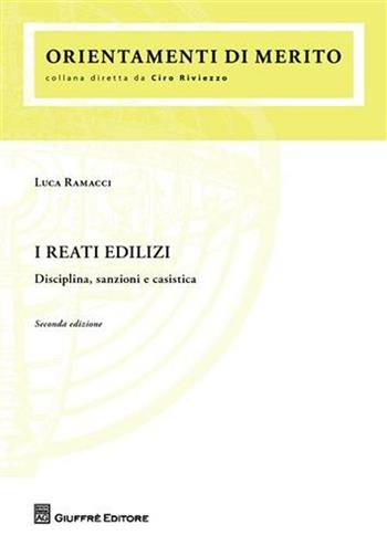 I reati edilizi. Disciplina, sanzioni e casistica - Luca Ramacci - Libro Giuffrè 2012, Orientamenti di merito | Libraccio.it