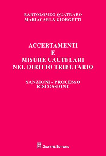 Accertamenti e misure cautelari nel diritto tributario. Sanzioni, processo, riscossione - Bartolomeo Quatraro, Maria Carla Giorgetti - Libro Giuffrè 2014 | Libraccio.it