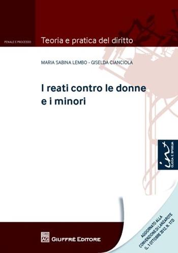 I reati contro le donne e i minori - Giselda Cianciola, M. Sabina Lembo - Libro Giuffrè 2012, Teoria e pratica del diritto. Penale e processo | Libraccio.it