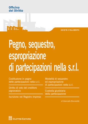 Pegno, sequestro, espropriazione di partecipazioni nella s.r.l. - Giancarlo Buccarella - Libro Giuffrè 2012, Officina. Società e fallimento | Libraccio.it