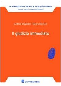 Il giudizio immediato - Andrea Claudiani, Mauro Messeri - Libro Giuffrè 2012, Il processo penale accusatorio | Libraccio.it