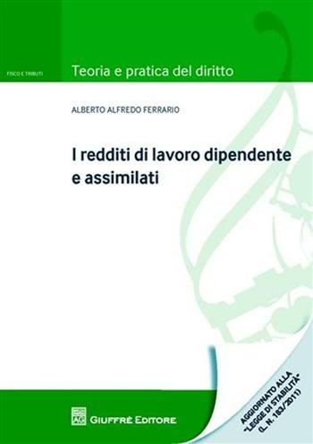 I redditi di lavoro dipendente e assimilati - Alberto A. Ferrario - Libro Giuffrè 2012, Teoria e pratica diritto. Fisco e tributi | Libraccio.it