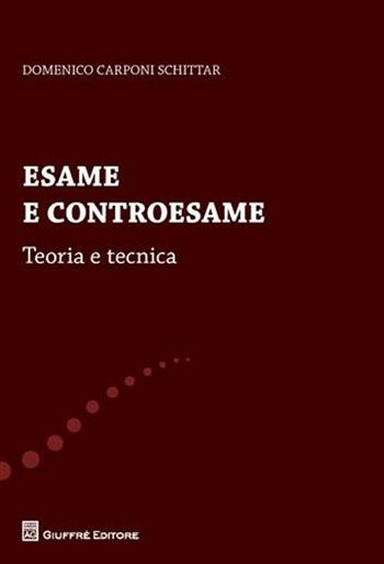 Esame e controesame. Teoria e tecnica - Domenico Carponi Schittar - Libro Giuffrè 2012 | Libraccio.it