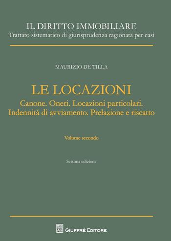 Il diritto immobiliare. Trattato sistematico di giurisprudenza ragionata per casi. Le locazioni. Vol. 2: Canone. Oneri. Locazioni particolari. Indennità di avviamento. Prelazione e riscatto. - Maurizio De Tilla - Libro Giuffrè 2017 | Libraccio.it