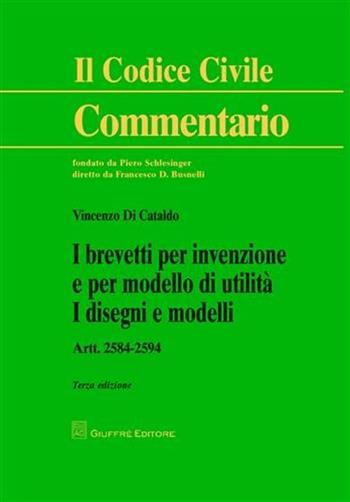 I brevetti per invenzione e per modello di utilita. I disegni e modelli. Artt. 2584-2594 - Vincenzo Di Cataldo - Libro Giuffrè 2012, Il codice civile. Commentario | Libraccio.it