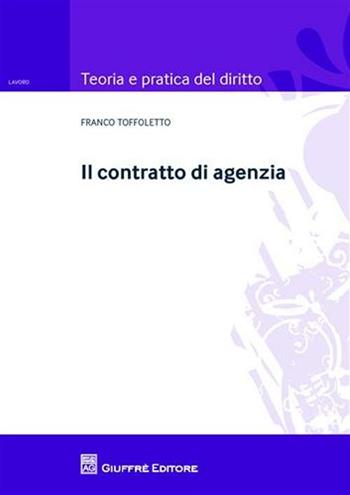 Il contratto di agenzia - Franco Toffoletto - Libro Giuffrè 2012, Teoria e pratica del diritto. Lavoro | Libraccio.it