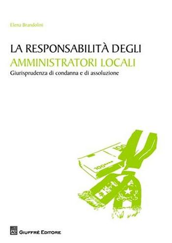 La responsabilità degli amministratori locali. Giurisprudenza di condanna e di assoluzione - Elena Brandolini - Libro Giuffrè 2012 | Libraccio.it