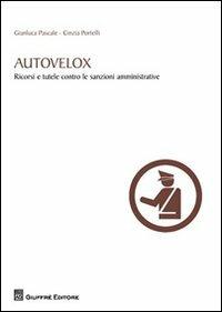 Autovelox. Ricorsi e tutele contro le sanzioni amministrative - Gianluca Pascale, Cinzia Portelli - Libro Giuffrè 2012 | Libraccio.it