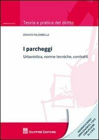 I parcheggi. Urbanistica, norme tecniche, contratti - Donato Palombella - Libro Giuffrè 2012, Teoria e pratica del diritto. Amministr. | Libraccio.it