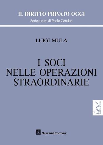 I soci nelle operazioni straordinarie - Luigi Mula - Libro Giuffrè 2014, Il diritto privato oggi | Libraccio.it