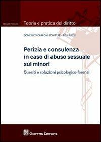 Perizia e consulenza in caso di abuso sessuale sui minori. Quesiti e soluzioni psicologico-forensi - Domenico Carponi Schittar, Rita Rossi - Libro Giuffrè 2012, Teoria e pratica del diritto. Penale e processo | Libraccio.it