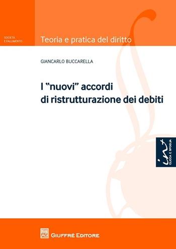I nuovi accordi di ristrutturazione dei debiti - Giancarlo Buccarella - Libro Giuffrè 2013, Teoria pratica del diritto. Soc. e fall. | Libraccio.it