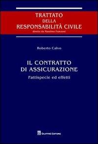 Il contratto di assicurazione. Fattispecie ed effetti - Roberto Calvo - Libro Giuffrè 2012, Trattato della responsabilità civile | Libraccio.it