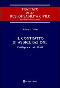 Il contratto di assicurazione. Fattispecie ed effetti - Roberto Calvo - Libro Giuffrè 2012, Trattato della responsabilità civile | Libraccio.it