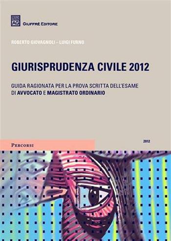 Giurisprudenza civile 2012. Guida ragionata per la prova scritta dell'esame di avvocato e magistrato ordinario - Luigi Furnò, Roberto Giovagnoli - Libro Giuffrè 2012, Percorsi. Guida ragionata alla giurisprudenza | Libraccio.it