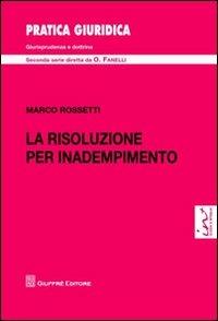 La risoluzione per inadempimento - Marco Rossetti - Libro Giuffrè 2012, Pratica giuridica. II serie | Libraccio.it