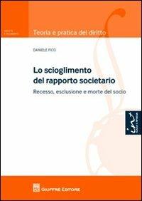 Lo scioglimento del rapporto societario. Recesso, esclusione e morte del socio - Daniele Fico - Libro Giuffrè 2012, Teoria pratica del diritto. Soc. e fall. | Libraccio.it