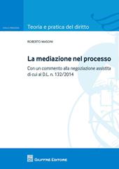 La mediazione nel processo civile. Con un commento alla negoziazione assistita di cui al d.l. n. 132/2014