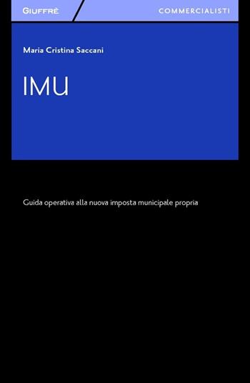 IMU. Guida operativa alla nuova imposta municipale propria - M. Cristina Saccani - Libro Giuffrè 2012, Giuffrè per il commercialista | Libraccio.it