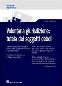 Volontaria giurisdizione. Tutela dei soggetti deboli - Giuseppe Buffone - Libro Giuffrè 2012, Officina. Civile e processo | Libraccio.it