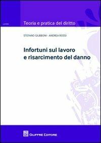 Infortuni sul lavoro e risarcimento del danno - Stefano Giubboni, Andrea Rossi - Libro Giuffrè 2012, Teoria e pratica del diritto. Lavoro | Libraccio.it