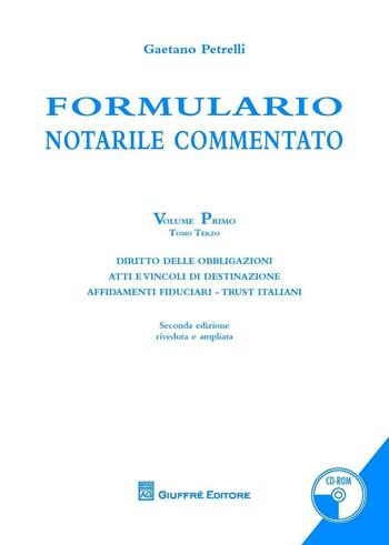 Formulario notarile commentato. Vol. 1\3: Diritto delle obbligazioni. Atti e vincoli di destinazione. Affidamenti fiduciari. Trust italiani. - Gaetano Petrelli - Libro Giuffrè 2016 | Libraccio.it