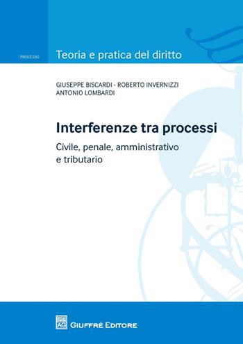Interferenze tra processi. Civile, penale, amministrativo e tributario - Antonio Lombardi, Roberto Invernizzi, Giuseppe Biscardi - Libro Giuffrè 2014, Teoria e pratica del diritto. Civile e processo | Libraccio.it