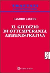 Il giudizio di ottemperanza amministrativa - Sandro Castro - Libro Giuffrè 2012, Trattati | Libraccio.it