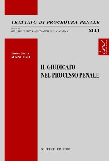 Il giudicato nel processo penale - Enrico Maria Mancuso - Libro Giuffrè 2012, Trattato di procedura penale | Libraccio.it