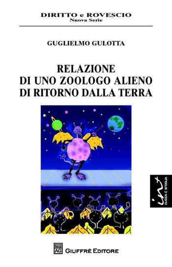 Relazione di uno zoologo alieno di ritorno dalla terra - Guglielmo Gulotta - Libro Giuffrè 2013, Diritto e rovescio. Nuova serie | Libraccio.it