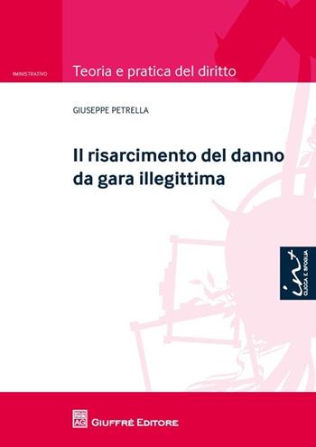 Il risarcimento del danno da gara illegittima - Giuseppe Petrella - Libro Giuffrè 2013, Teoria e pratica del diritto. Amministr. | Libraccio.it