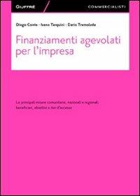 Finanziamenti agevolati per l'impresa. Le principali misure comunitarie, nazionali e regionali. Beneficiari, obiettivi e iter d'accesso - Diego Conte, Ivano Tarquini, Dario Tremolada - Libro Giuffrè 2012, Giuffrè per il commercialista | Libraccio.it