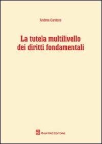 La tutela multilivello dei diritti fondamentali - Andrea Cardone - Libro Giuffrè 2012 | Libraccio.it