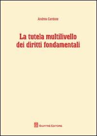La tutela multilivello dei diritti fondamentali - Andrea Cardone - Libro Giuffrè 2012 | Libraccio.it