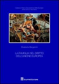 La famiglia nel diritto dell'Unione Europea - Elisabetta Bergamini - Libro Giuffrè 2012, Testi e documenti di diritto europeo | Libraccio.it