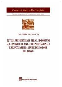 Tutela previdenziale per gli infortuni sul lavoro e le malattie professionali e responsabilità civile del datore di lavoro - Giuseppe Ludovico - Libro Giuffrè 2012, Centro di studi sulla giustizia | Libraccio.it