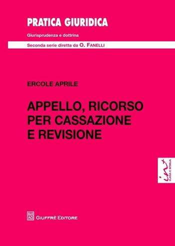 Appello, ricorso per cassazione e revisione - Ercole Aprile - Libro Giuffrè 2013, Pratica giuridica. II serie | Libraccio.it