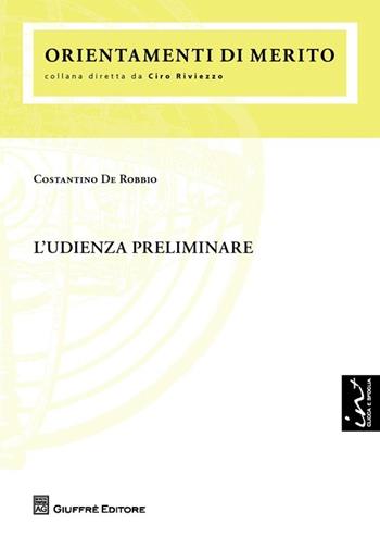 L' udienza preliminare - Costantino De Robbio - Libro Giuffrè 2013, Orientamenti di merito | Libraccio.it